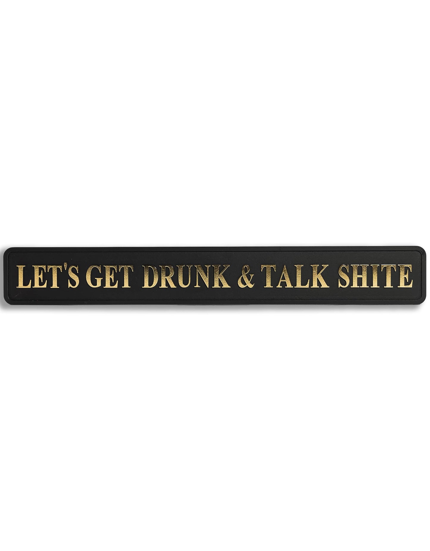 Black & Gold "Let's Get Drunk & Talk Shite" Sign