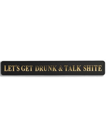 Black & Gold "Let's Get Drunk & Talk Shite" Sign